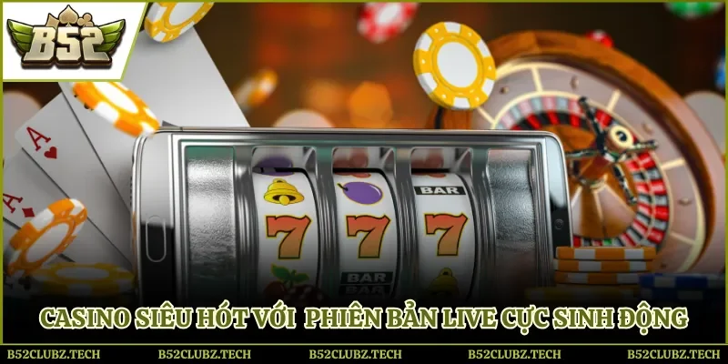 Casino siêu hót với những phiên bản live cực sinh động