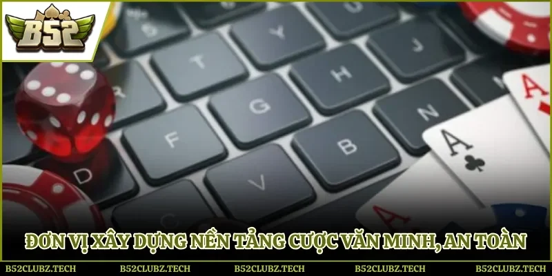 Đơn vị xây dựng nền tảng cược văn minh, an toàn