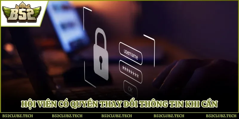 Hội viên có quyền thay đổi thông tin khi cần