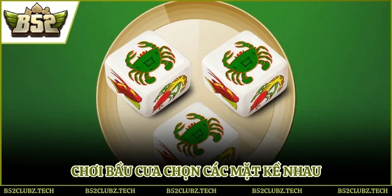 Chơi bầu cua chọn các mặt kề nhau