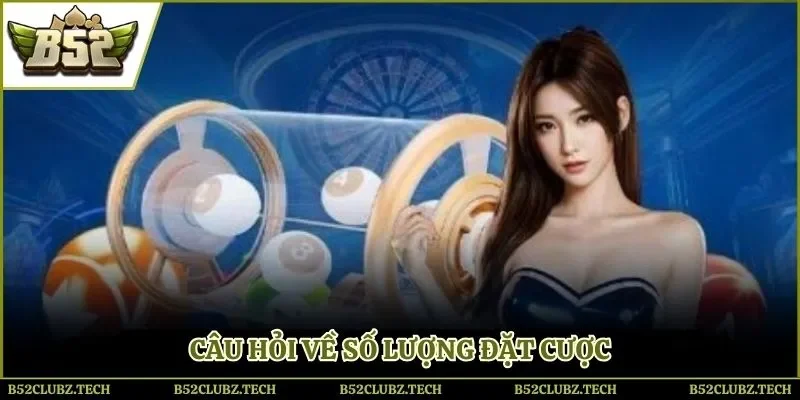 Câu hỏi về số lượng đặt cược