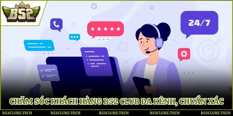 Chăm sóc khách hàng B52 club đa kênh, chuẩn xác