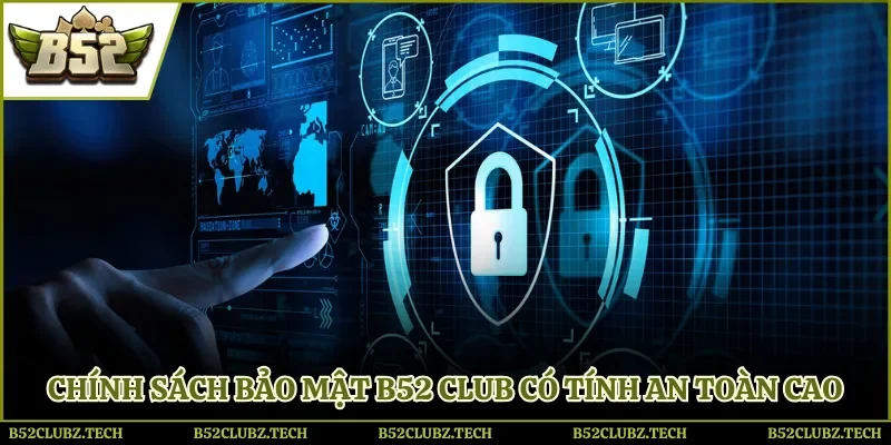 Chính sách bảo mật B52 club có tính an toàn cao