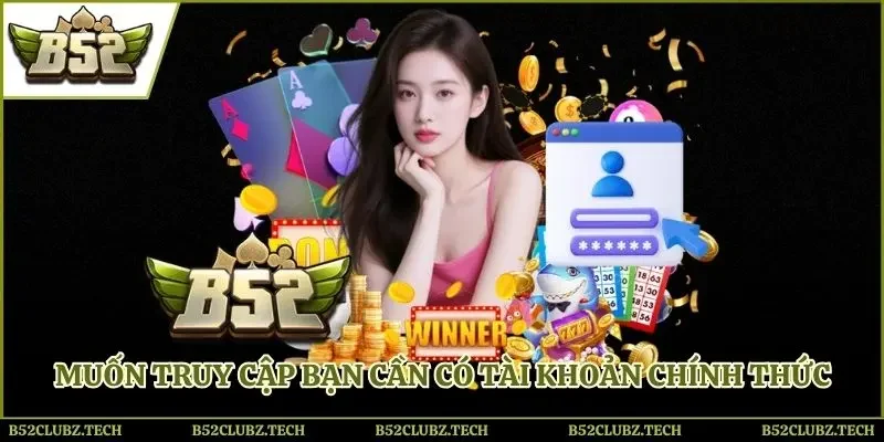 Muốn truy cập bạn cần có tài khoản chính thức