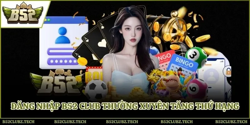 Đăng nhập B52club thường xuyên tăng thứ hạng