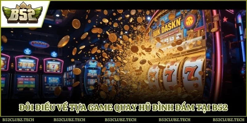 Đôi điều về tựa game quay hũ đình đám tại B52