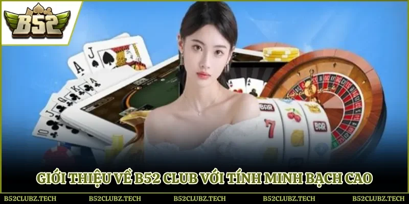 Giới thiệu về B52club với tính minh bạch cao