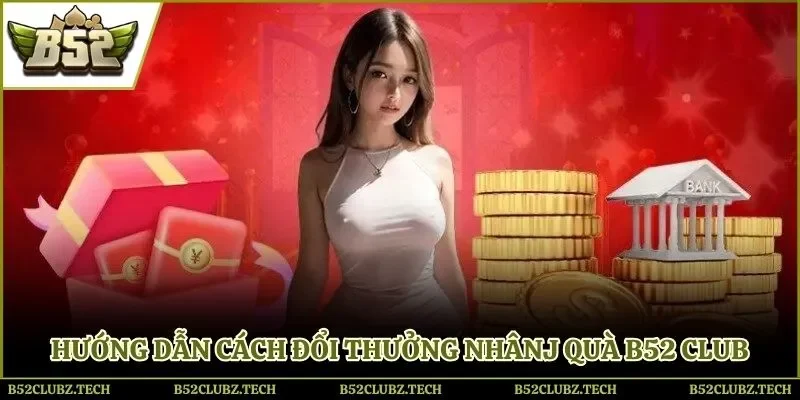 2 cách đổi thưởng nhận quà B52 Club dành cho mọi người