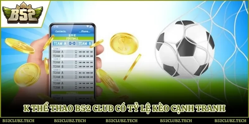 K thể thao B52 Club có tỷ lệ kèo cạnh tranh, tốc độ