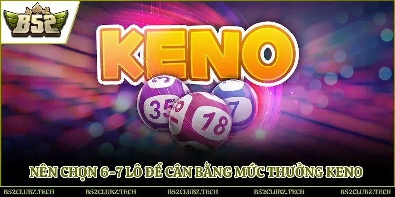 Nên chọn 6-7 lô để cân bằng mức thưởng Keno B52 Club