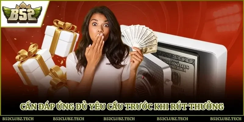 Cần đáp ứng đủ yêu cầu trước khi rút thưởng