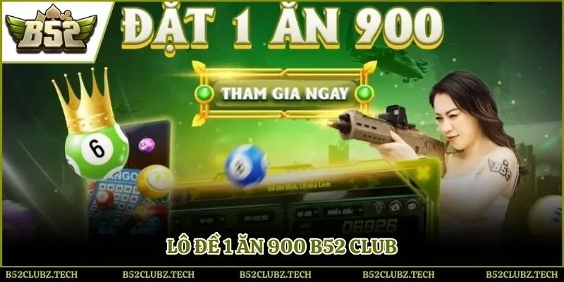 Lô đề 1 ăn 900 B52 Club