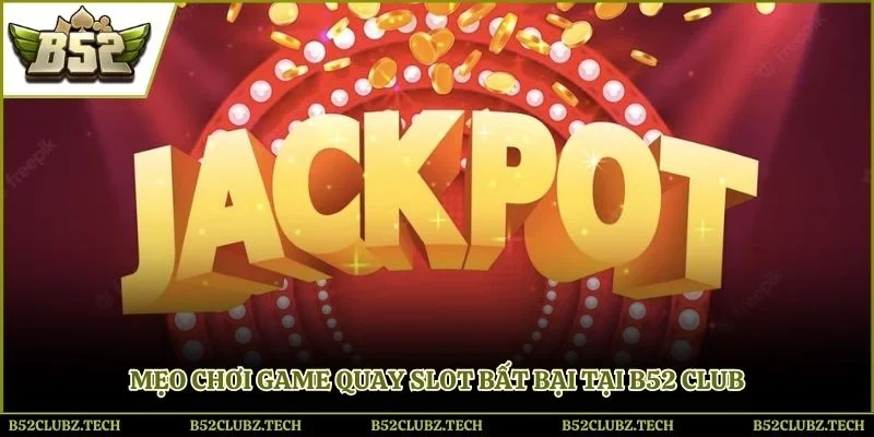 Mẹo chơi game quay slot bất bại tại B52 Club