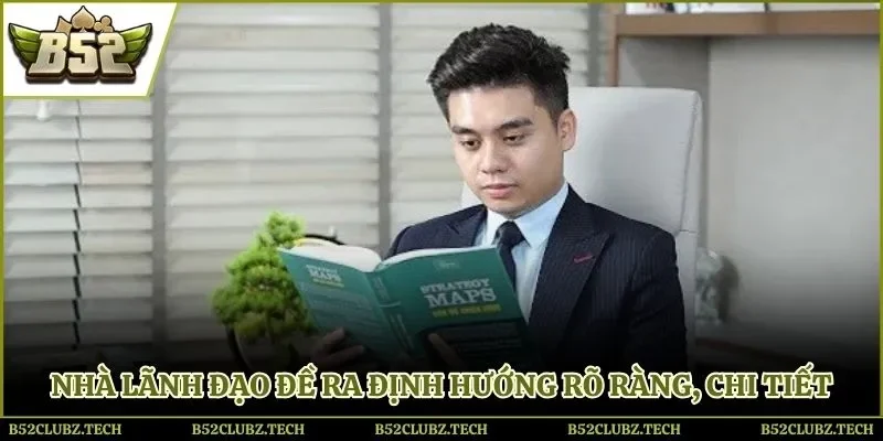 Nhà lãnh đạo đề ra định hướng rõ ràng, chi tiết