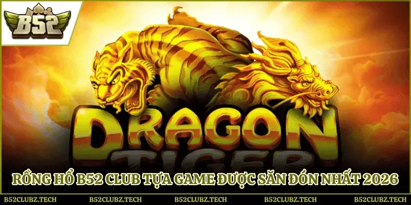 Rồng hổ B52 Club