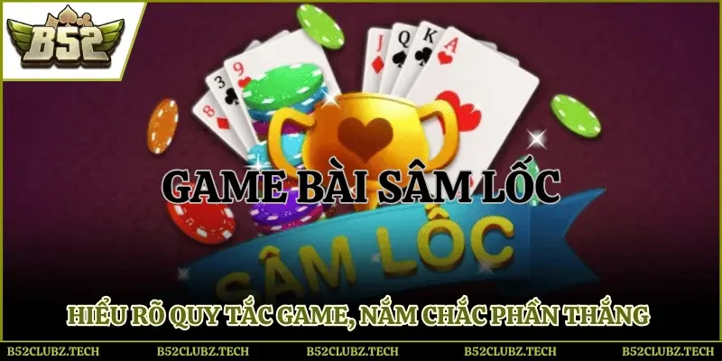 Nắm ngay quy tắc chơi để ván bài sâm B52 Club được diễn ra suôn sẻ
