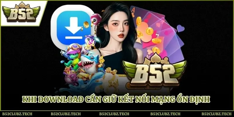 Khi download thiết bị cần giữ kết nối mạng ổn định