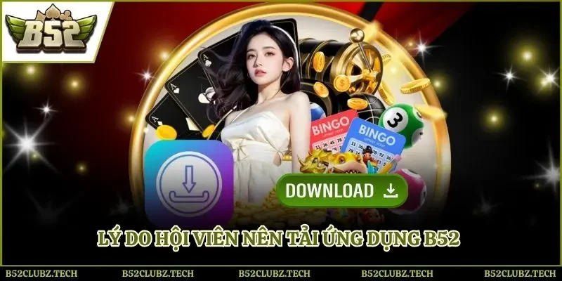 Lý do hội viên nên tải ứng dụng B52