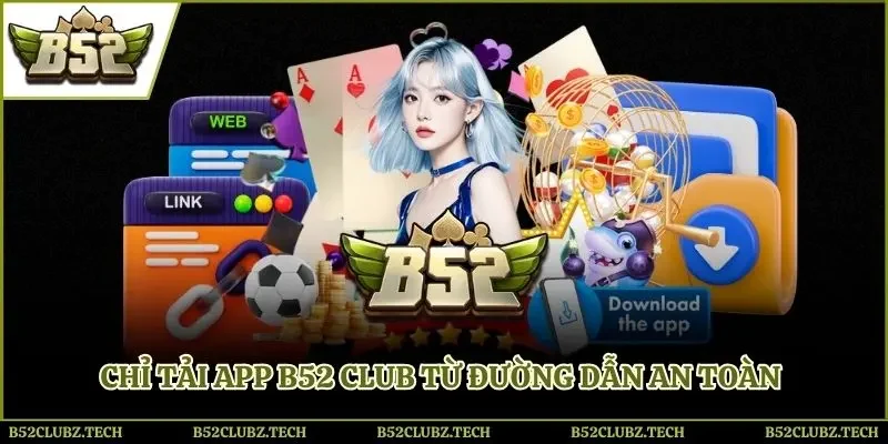 Chỉ tải app B52 club từ đường dẫn an toàn