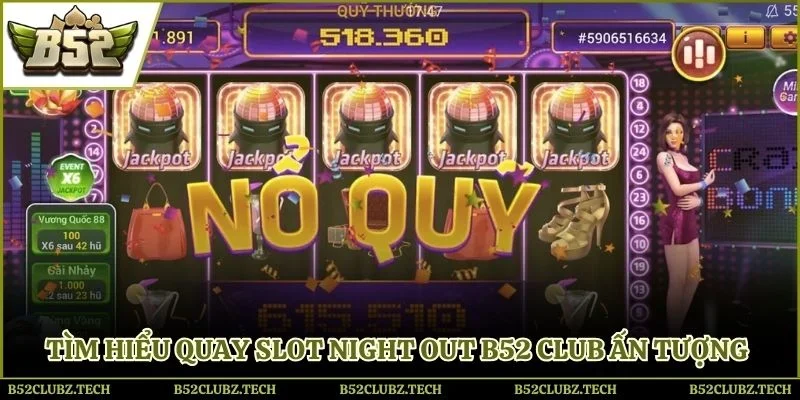 Tìm hiểu quay slot night out B52 club ấn tượng 