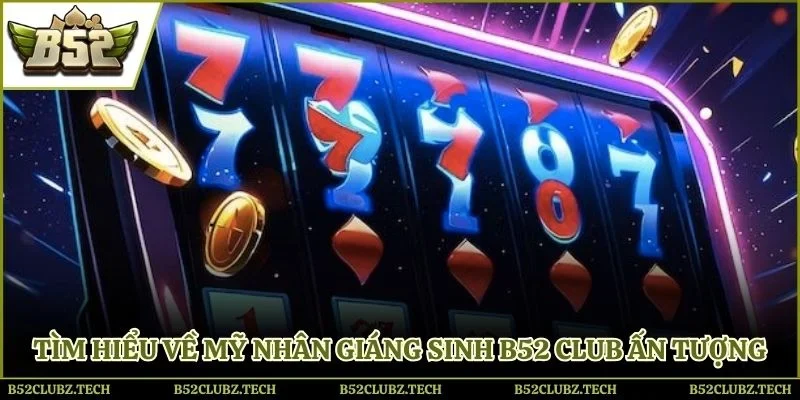 Tìm hiểu về Mỹ nhân giáng sinh B52 Club ấn tượng