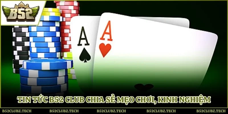 Tin tức B52 Club chia sẻ mẹo chơi, kinh nghiệm